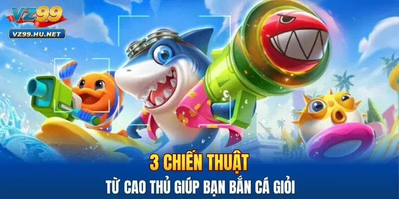 3 Chiến thuật từ cao thủ giúp bạn bắn cá giỏi