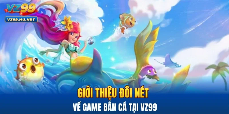 Giới thiệu đôi nét về game bắn cá tại VZ99