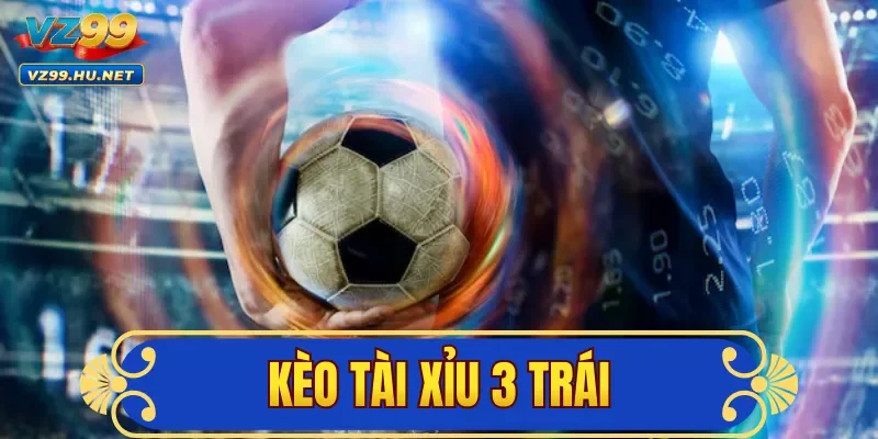 Kèo Tài Xỉu 3 Trái